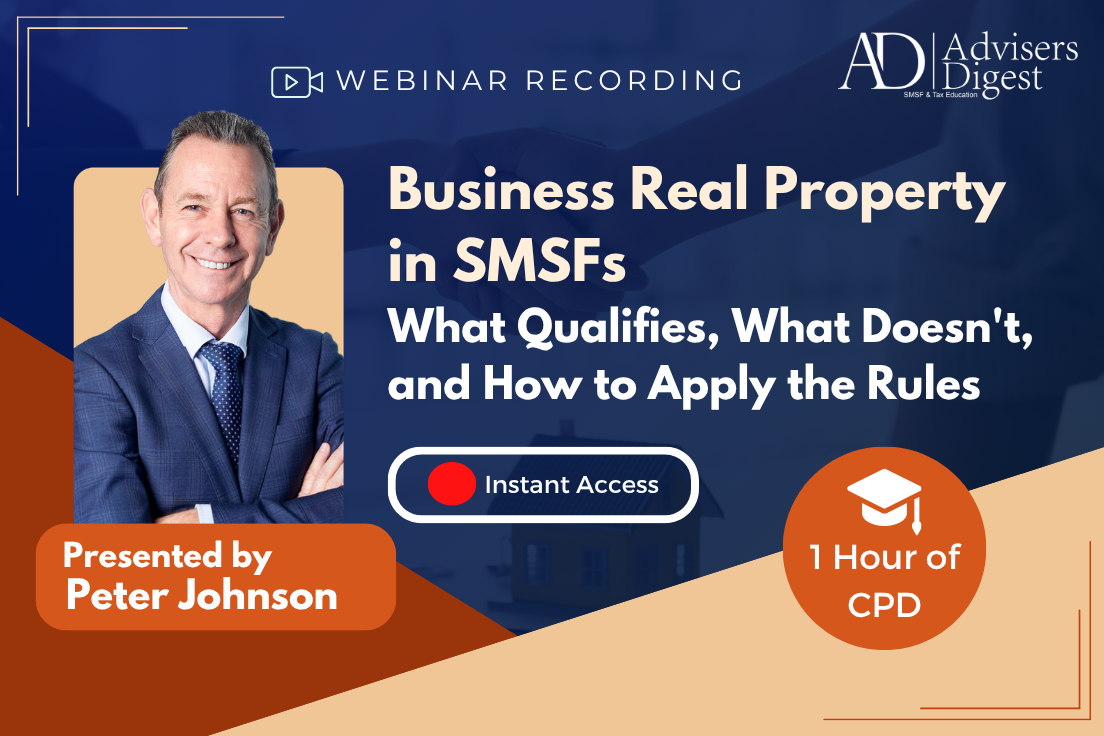 Business Real Property in SMSFs — What Qualifies, What Doesn't, and How to Apply the Rules - September 2026 (1 Hour of CPD)