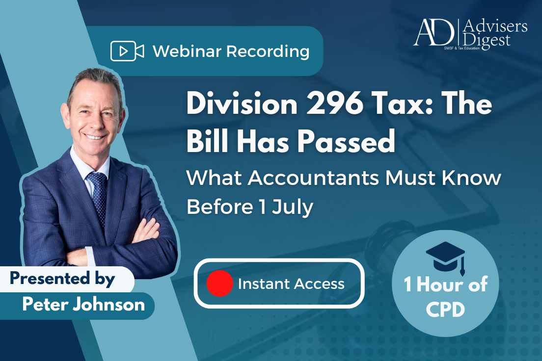 Division 296 Tax: The Bill Has Passed  – What Accountants Must Know Before 1 July Webinar - April 2026 (1 Hour of CPD)